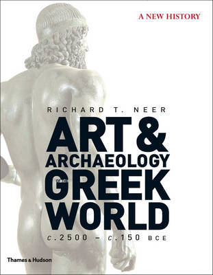 книга Art & Archaeology of Greek World: New History, c. 2500 – c. 150 BCE, автор: Richard T. Neer